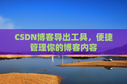 CSDN博客导出工具，便捷管理你的博客内容